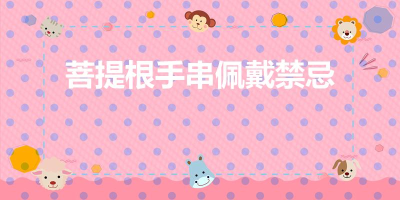 菩提手串可以用水清洗嗎_菩提手串能不能沾水_菩提手串能沾水嗎
