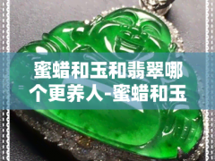 蜜蠟和玉和翡翠哪個更養人-蜜蠟和玉和翡翠哪個更養人呢